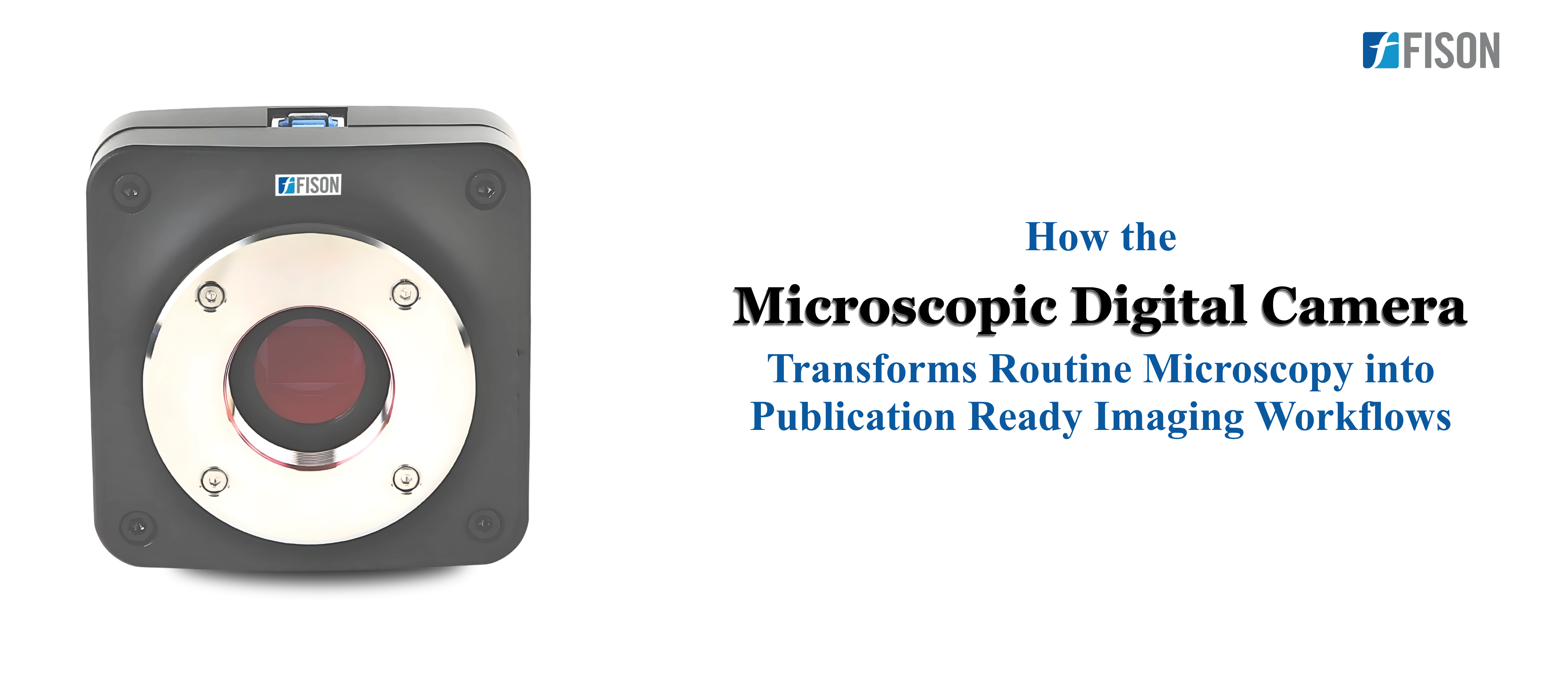 How the FMMDCB100 Microscopic Digital Camera Transforms Routine Microscopy into Publication Ready Im